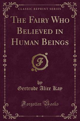 The Fairy Who Believed in Human Beings (Classic Reprint)