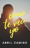 Como te veo yo by Abril Camino