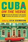 Cuba on the Verge: 12 Writers on Continuity and Change in Havana and Across the Country