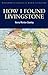 How I Found Livingstone by Henry Morton Stanley How I Found Livingstone by Henry Morton Stanley