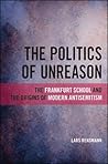 The Politics of Unreason: The Frankfurt School and the Origins of Modern Antisemitism (Philosophy and Race)