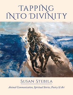 Tapping Into Divinity: Animal Communication, Spiritual Stories, Poetry & Art