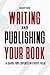 Writing and Publishing Your Book: A Guide for Experts in Every Field