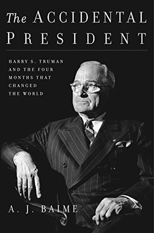 The Accidental President: Harry S. Truman and the Four Months That Changed the World—A Fast-Paced Chronicle of Truman’s Tumultuous First Days Amidst World War II (Kindle Edition)