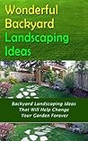 Wonderful Backyard Landscaping Ideas: Backyard Landscaping Ideas That Will Help Change Your Garden Forever