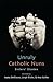 Unruly Catholic Nuns: Sisters' Stories (Excelsior Editions)