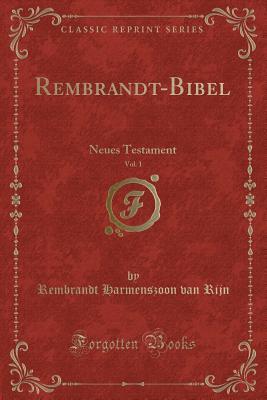 Rembrandt-Bibel, Vol. 1 (Classic Reprint): Neues Testament (German Edition)