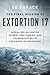 The Final Mission of Extortion 17: Special Ops, Helicopter Support, SEAL Team Six, and the Deadliest Day of the U.S. War in Afghanistan