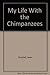 My Life With the Chimpanzees by Jane Goodall