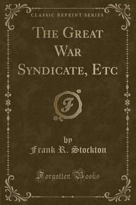 The Great War Syndicate, Etc (Classic Reprint)