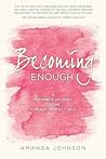 Becoming Enough: A Heroine's Journey to the Already Perfect Self