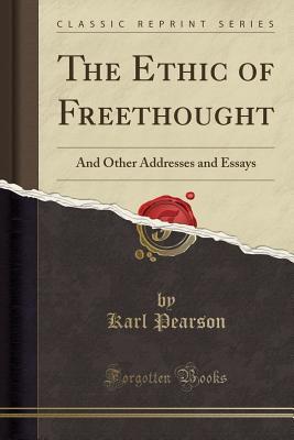 The Ethic of Freethought: And Other Addresses and Essays