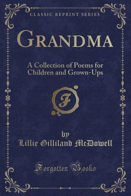 Grandma (Classic Reprint): A Collection of Poems for Children and Grown-Ups