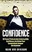 Confidence: 12 Proven Tricks to Gain Indestructible Confidence, Annihilate Fear Completely & Conquer All Situations (Human Psychology Series Book 2)