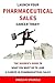 Launch Your Pharmaceutical Sales Career Today!: The Insider’s Guide to What You Must Do to Land a Career in Pharmaceutical Sales
