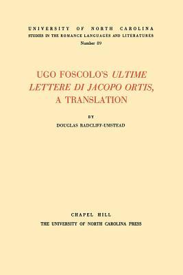 Ugo Foscolo's Ultime Lettere di Jacopo Ortis: A Translation (North Carolina Studies in the Romance Languages and Literatures, 89)