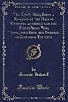 The King's Ring, Being a Romance of the Days of Gustavus Adolphus and the Thirty Years War, Translated From the Swedish of Zacharias Topelius