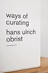Ways of Curating by Hans Ulrich Obrist