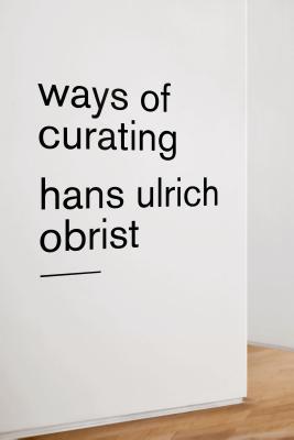Ways of Curating BY Hans Ulrich Obrist