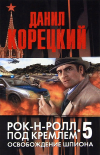 Рок-н-ролл под Кремлем. Книга 5. Освобождение шпиона (Hardcover)