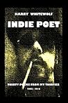 INDIE POET - Thirty Poems From My Thirties: 2006 - 2016