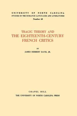 Tragic Theory and the Eighteenth-Century French Critics (North Carolina Studies in the Romance Languages and Literatures, 68)