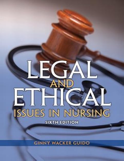 Legal and Ethical Issues in Nursing (Legal Issues in Nursing ( Guido))