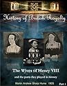 The Wives of Henry the Eighth and the Parts They Played in History, Part 1