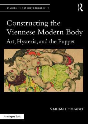 Constructing the Viennese Modern Body: Art, Hysteria, and the Puppet (Studies in Art Historiography)