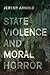 State Violence and Moral Horror by Jeremy Arnold