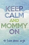 Keep Calm and Mommy On [Paperback] by Dr Tanu Shree Singh