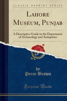 Lahore Museum, Punjab: A Descriptive Guide to the Department of Archaeology and Antiquities