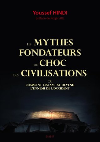 Les Mythes fondateurs du Choc des civilisations ou Comment l'Islam est devenu l'ennemi de l'Occident