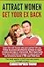 Attract Women: Get Your Ex Back: Learn the real reason why your partner left you. Follow my proven and effective methods to repair a broken marriage ... Men, Law Of Attraction, Understanding Women)