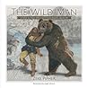 The Wild Man: A Fable For Boys Who Can't Grow Beards...Quite Yet