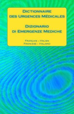 Dictionnaire des Urgences Médicales / Dizionario di Emergenze Mediche: Français - Italien / Francese - Italiano (Medical Emergency Translation Dictionaries) (French Edition)