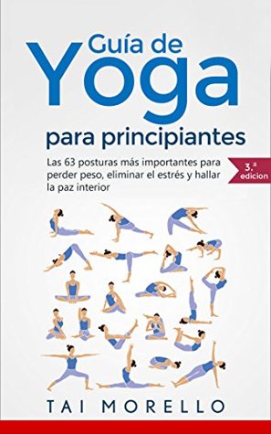 Portada de Yoga: Guía Completa Para Principiantes: Las 63 Posturas más Importantes para Perder Peso, Eliminar el Estrés y Hallar la Paz Interior, de Tai Morello