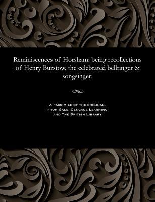 Reminiscences of Horsham: Being Recollections of Henry Burstow, the Celebrated Bellringer & Songsinger: (Paperback)