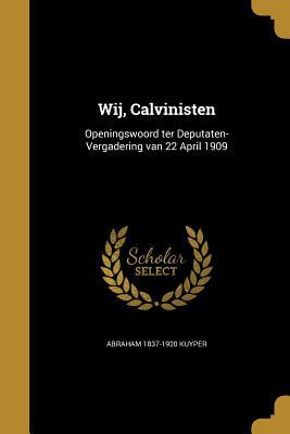 Wij, Calvinisten: Openingswoord Ter Deputaten-Vergadering Van 22 April 1909