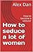How to seduce a lot of women: How to become a seducer