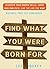 Find What You Were Born For: Discover Your Strengths, Forge Your Own Path, and Live The Life You Want - Maximize Your Self-Confidence (Pathfinder Book 1)