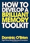 How to Develop a Brilliant Memory Toolkit: Tips, Tricks and Techniques to Remember Names, Words, Facts, Figures, Faces and Speeches