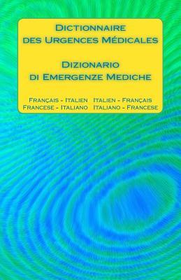 Dictionnaire des Urgences Médicales / Dizionario di Emergenze Mediche: Français - Italien Italien - Français / Francese - Italiano Italiano - Francese ... Translation Dictionaries) (French Edition)