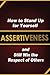 Assertiveness: How to Stand Up for Yourself and Still Win the Respect of Others