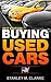 Buying Used Cars 2017 Car Industry Edition: A used vehicles car buyers guide to: Car insurance | Automobile history | Trade in how to | Automobile insurance | Used car warranty
