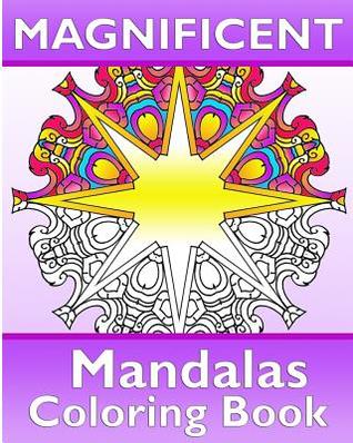 Magnificent Mandalas: 50 Unique Mandala Designs, Coloring Meditation, Broader Imagination, Anti-Stress Coloring Book and Calm Your Mind