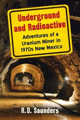 Underground and Radioactive: Adventures of a Uranium Miner in 1970s New Mexico (Paperback)