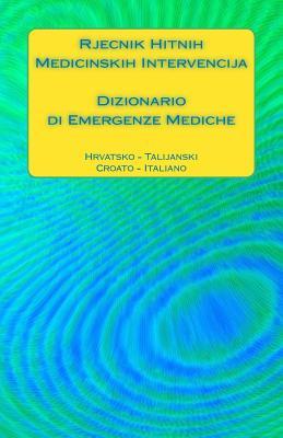Rjecnik Hitnih Medicinskih Intervencija / Dizionario di Emergenze Mediche: Hrvatsko - Talijanski / Croato - Italiano (Medical Emergency Translation Dictionaries) (Italian Edition)