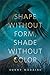 Shape Without Form, Shade W...