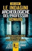 Le indagini archeologiche del professor Howard. Il sigillo maledetto dei Templari – Il vangelo proibito – Il tesoro della legione fantasma. 3 romanzi in 1